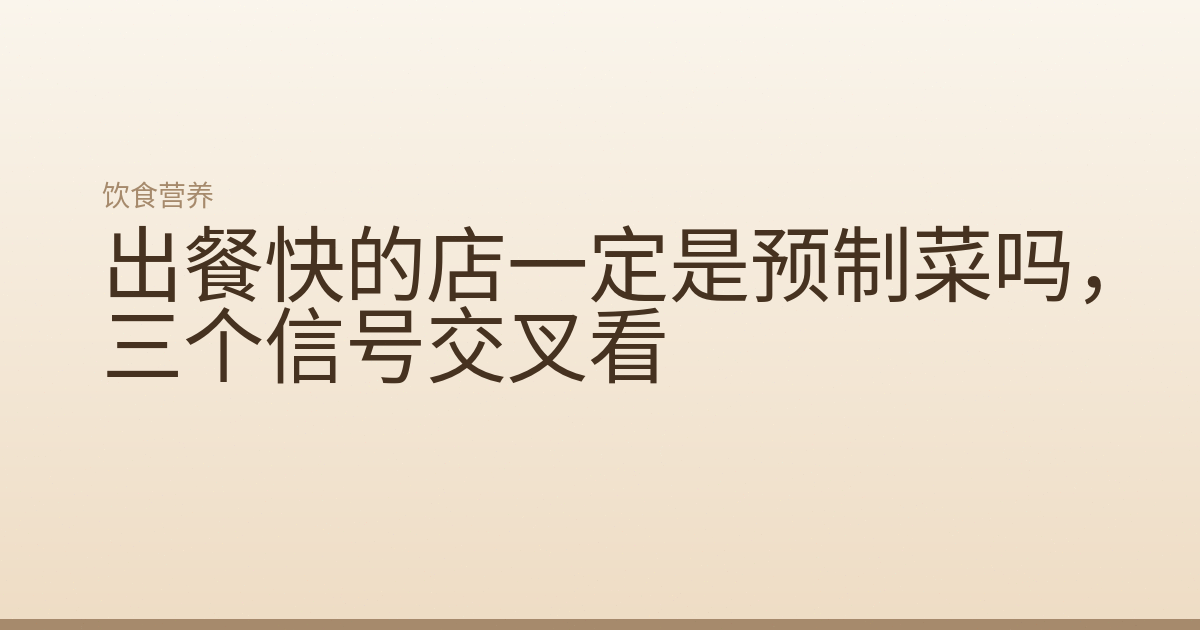 出餐快的店一定是预制菜吗，三个信号交叉看