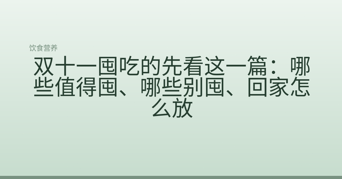 双十一囤吃的先看这一篇:哪些值得囤、哪些别囤、回家怎么放