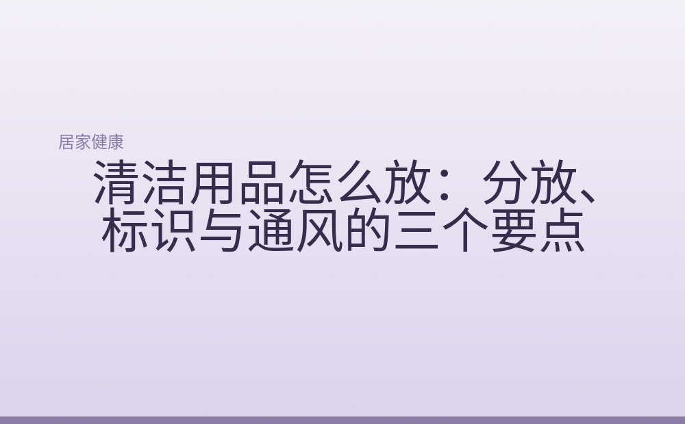 清洁用品怎么放：分放、标识与通风的三个要点