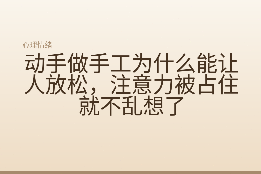 动手做手工为什么能让人放松,注意力被占住就不乱想了