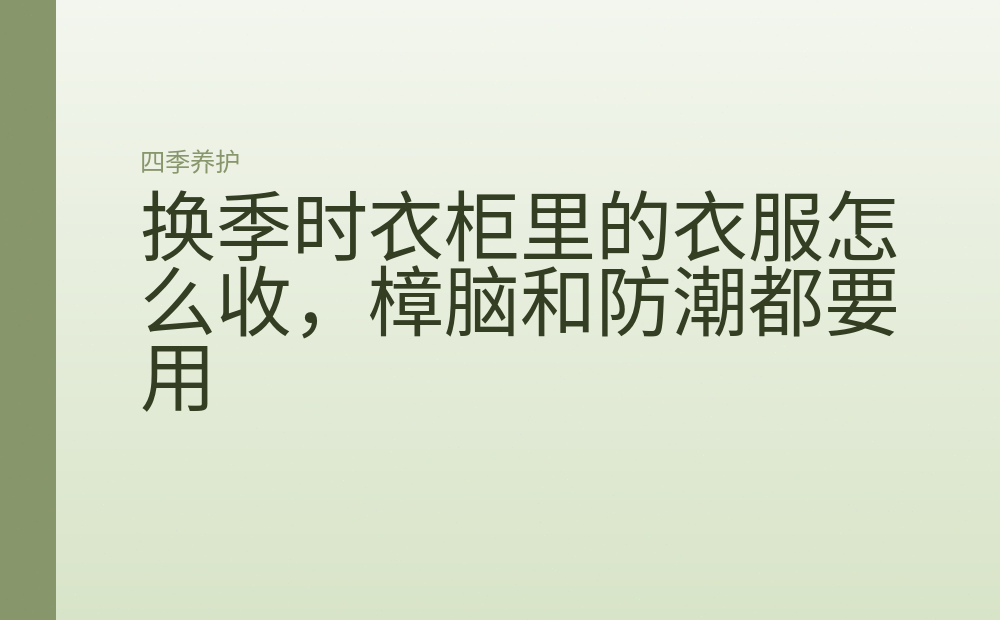 换季时衣柜里的衣服怎么收，樟脑和防潮都要用