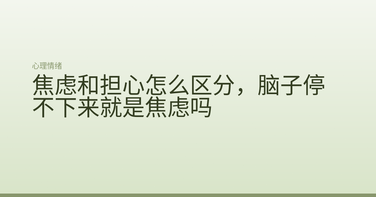 焦虑和担心怎么区分，脑子停不下来就是焦虑吗