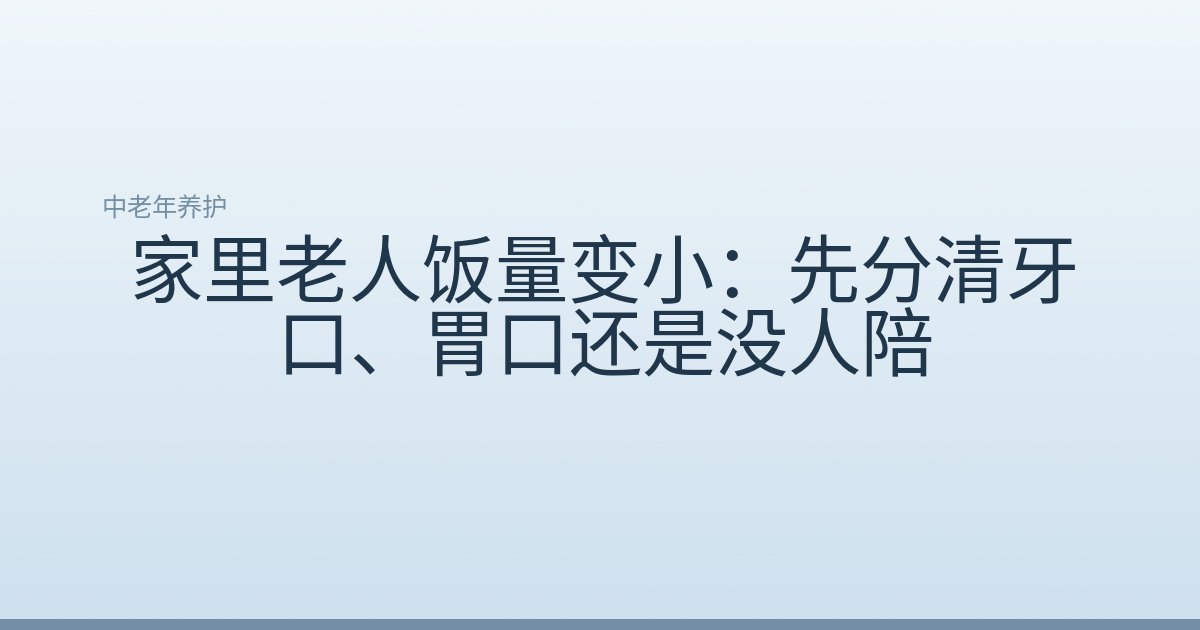 家里老人饭量变小：先分清牙口、胃口还是没人陪