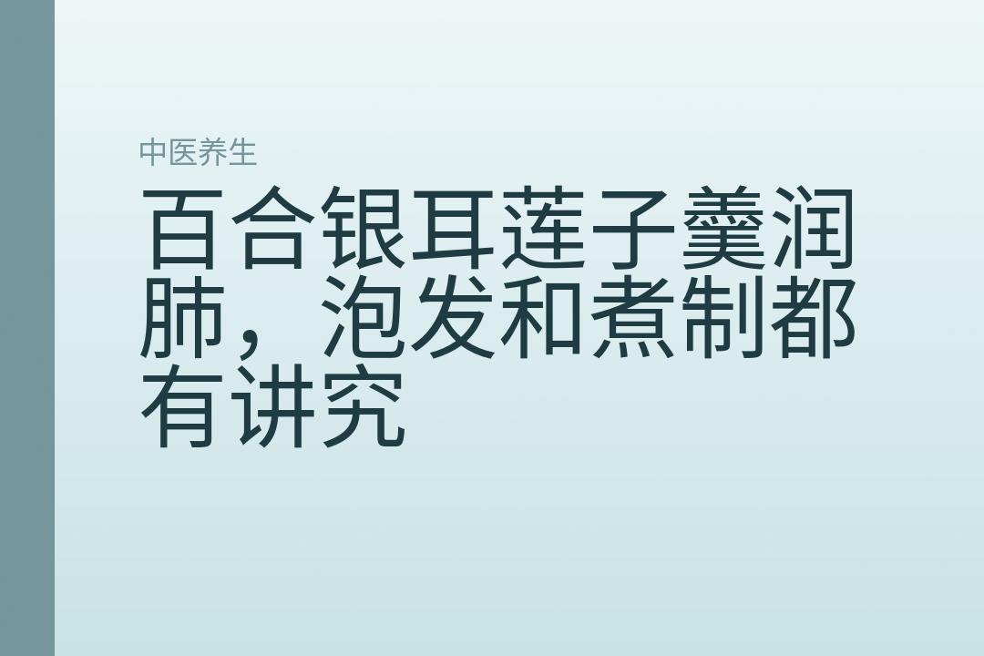 百合银耳莲子羹润肺,泡发和煮制都有讲究