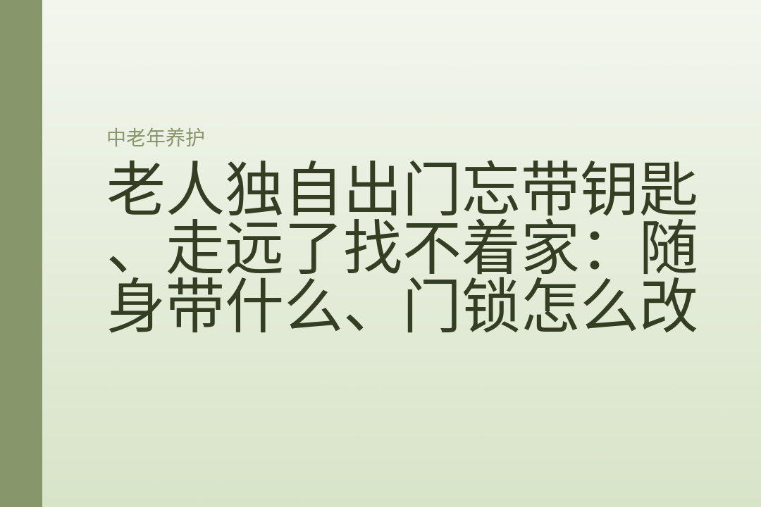 老人独自出门忘带钥匙、走远了找不着家:随身带什么、门锁怎么改