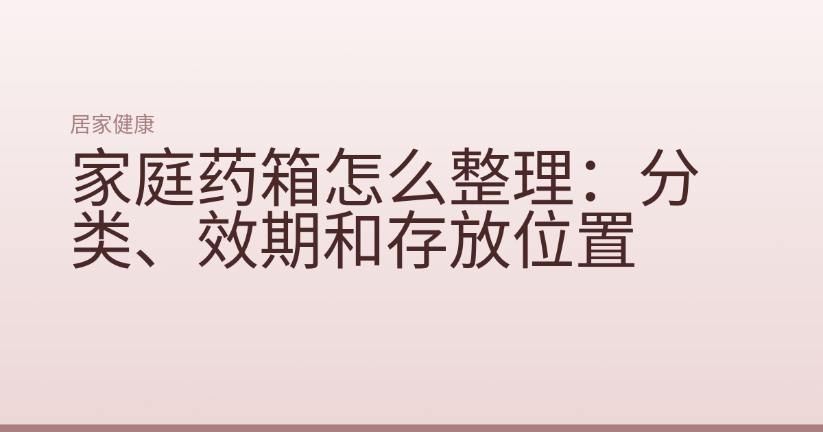 家庭药箱怎么整理：分类、效期和存放位置
