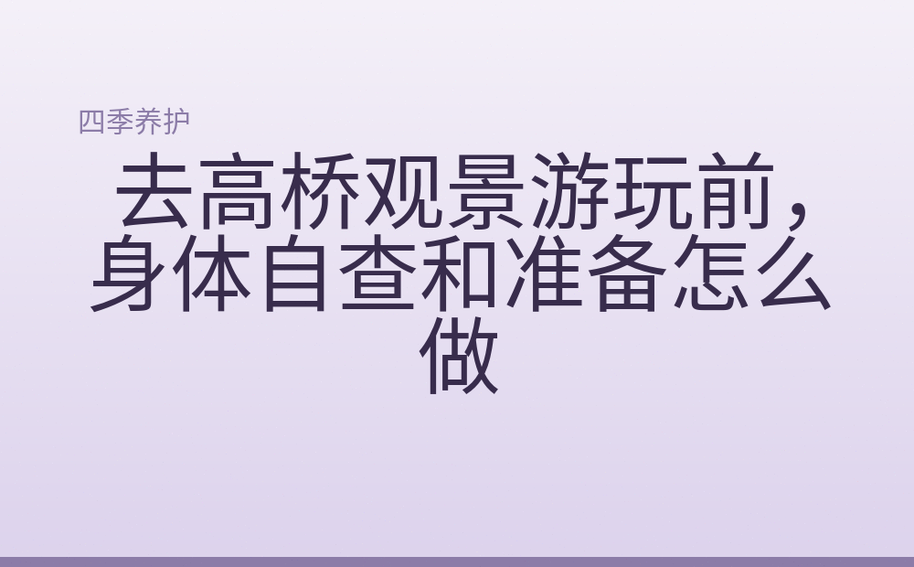 去高桥观景游玩前，身体自查和准备怎么做