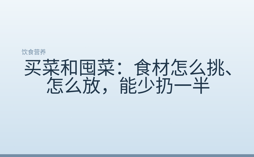 买菜和囤菜：食材怎么挑、怎么放，能少扔一半