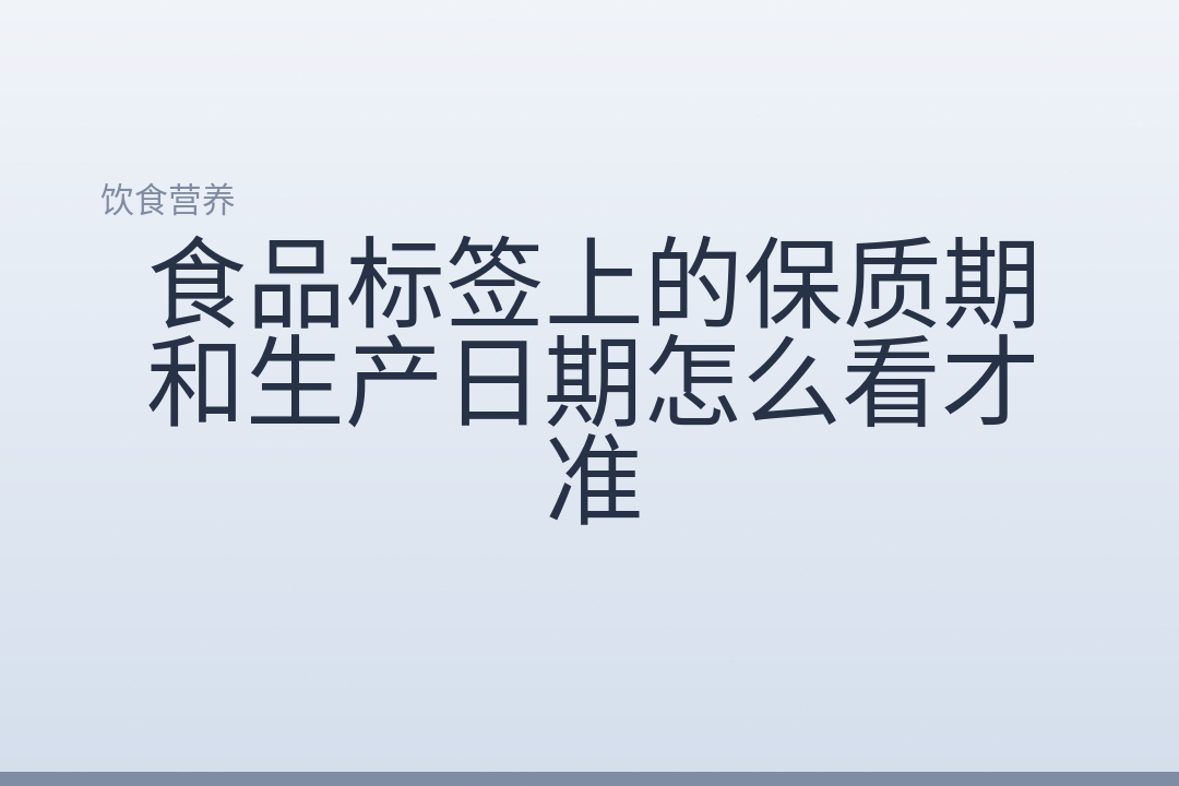 食品标签上的保质期和生产日期怎么看才准