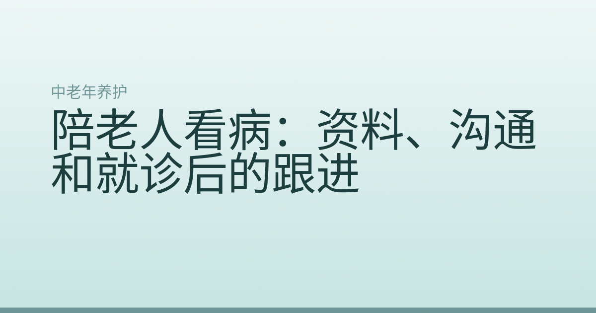 陪老人看病：资料、沟通和就诊后的跟进