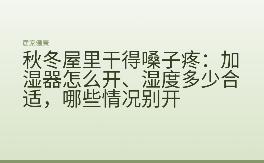 秋冬屋里干得嗓子疼:加湿器怎么开、湿度多少合适,哪些情况别开