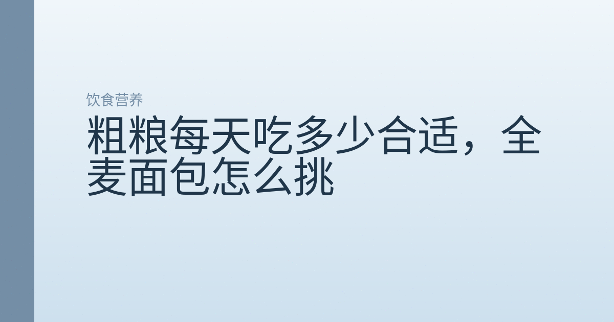 粗粮每天吃多少合适，全麦面包怎么挑