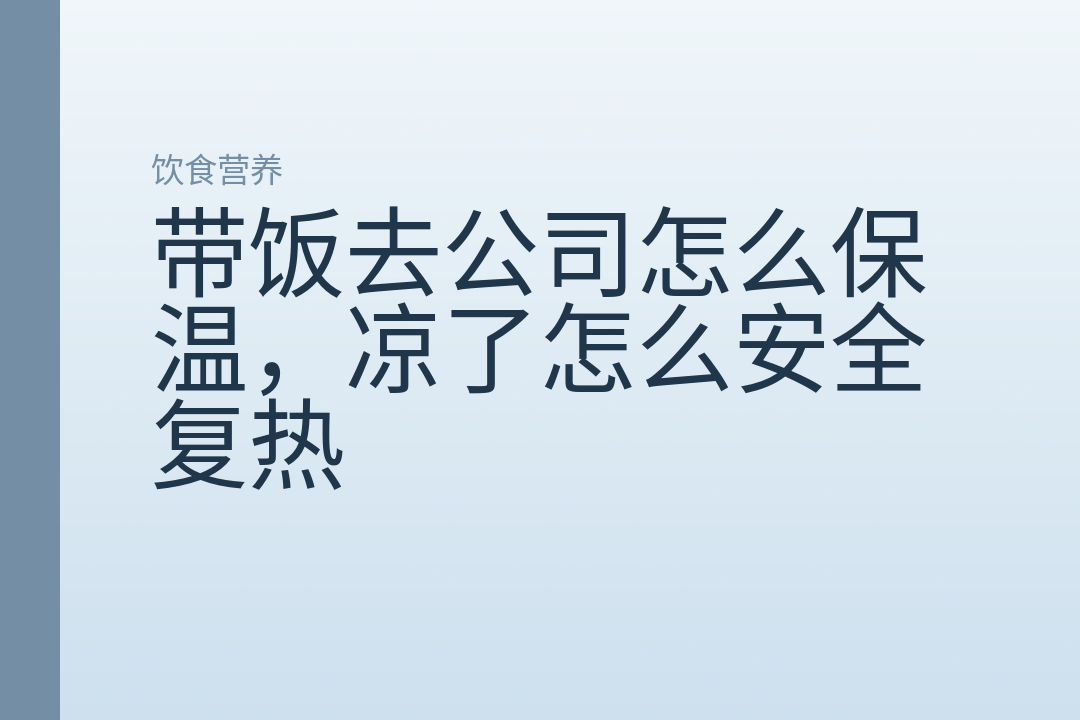 带饭去公司怎么保温，凉了怎么安全复热