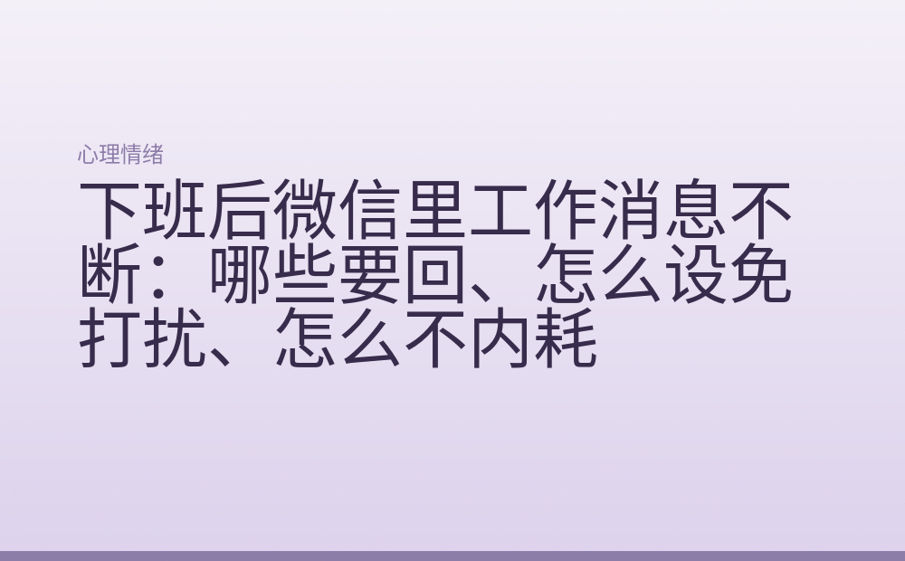 下班后微信里工作消息不断：哪些要回、怎么设免打扰、怎么不内耗