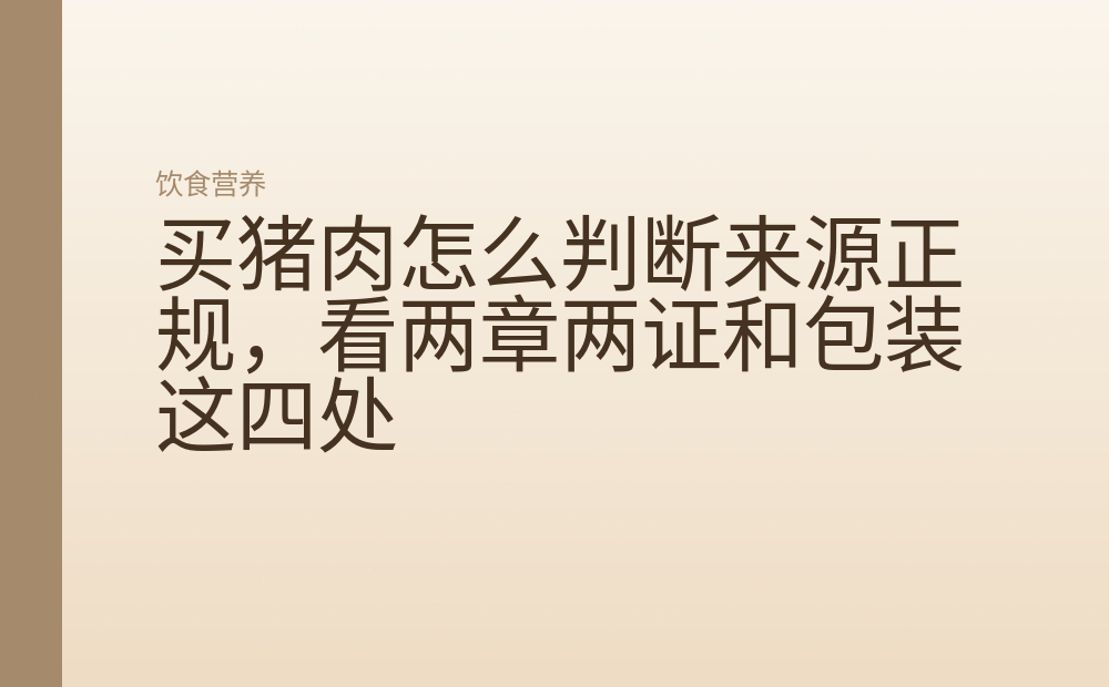 买猪肉怎么判断来源正规,看两章两证和包装这四处
