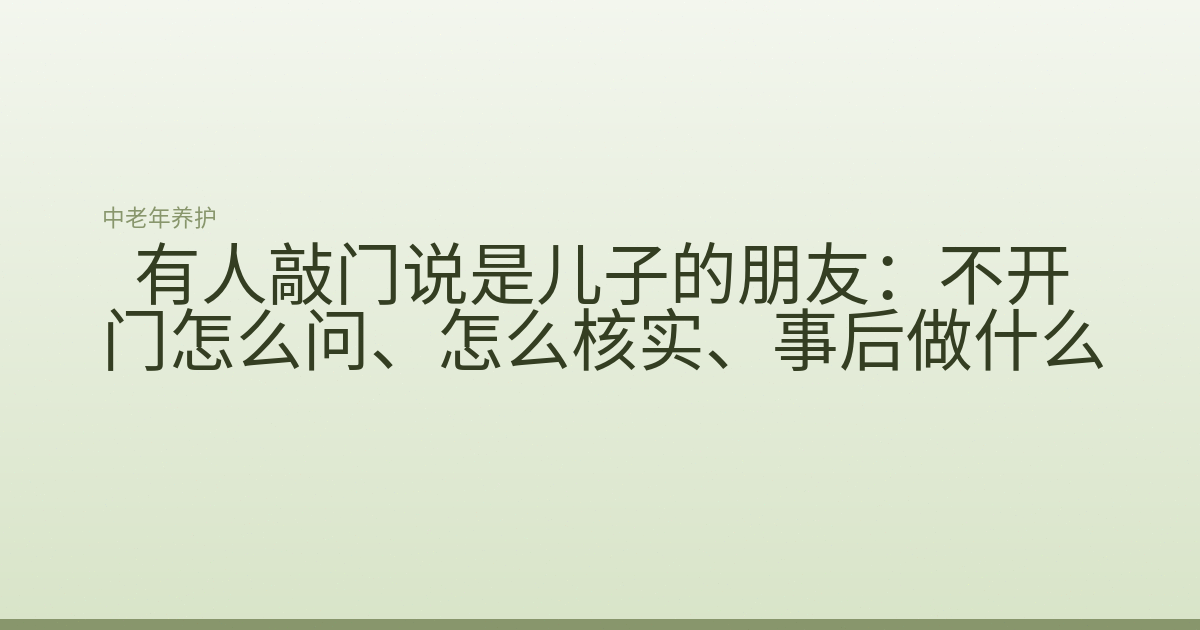 有人敲门说是儿子的朋友：不开门怎么问、怎么核实、事后做什么