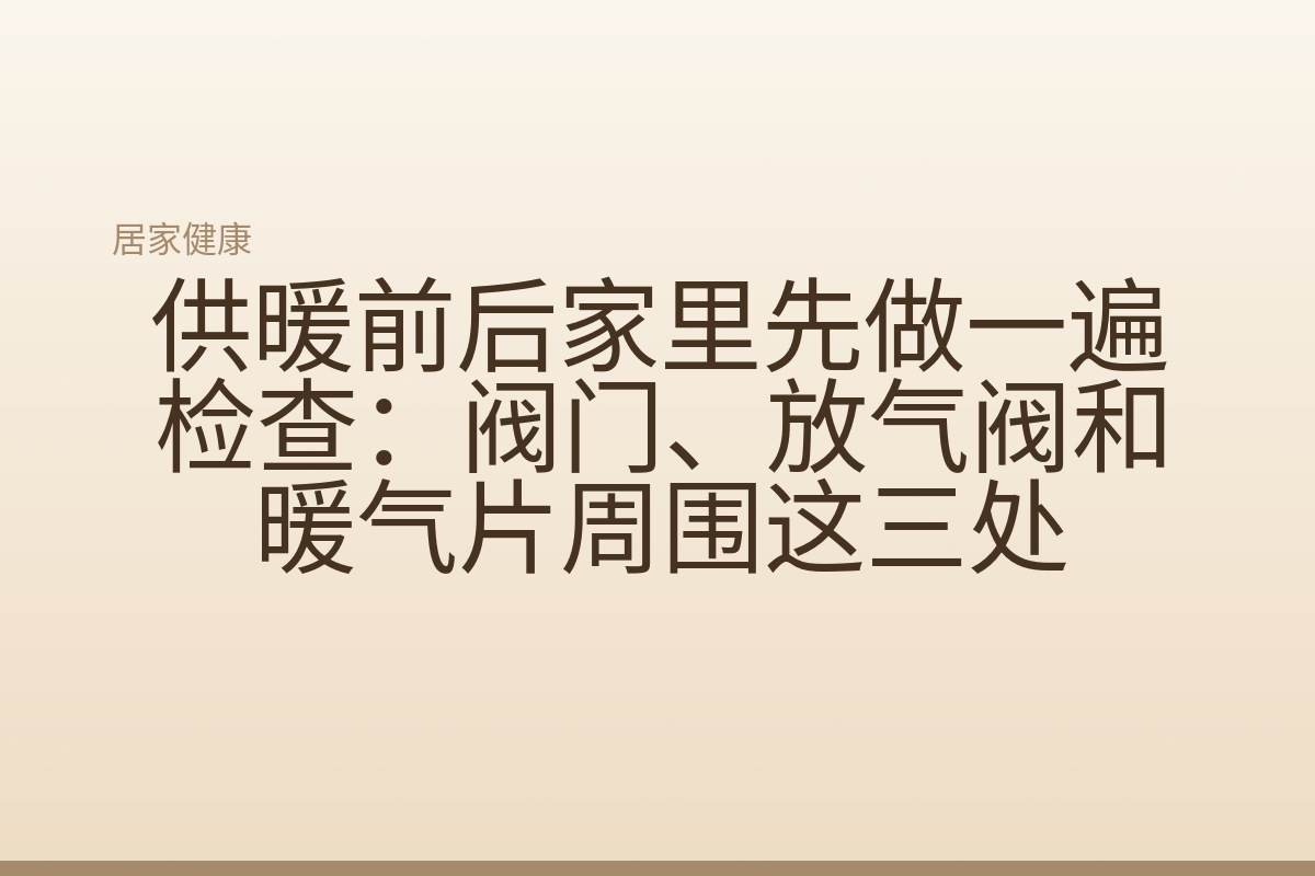 供暖前后家里先做一遍检查:阀门、放气阀和暖气片周围这三处