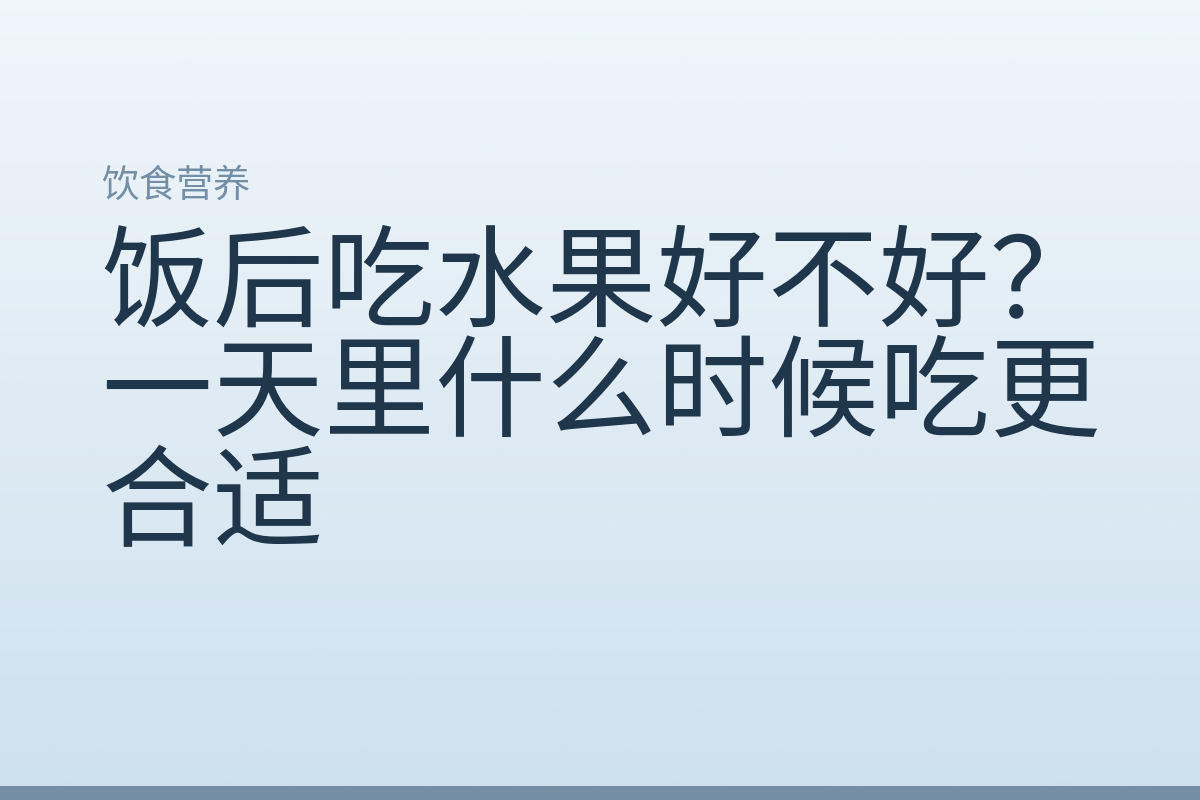 饭后吃水果好不好?一天里什么时候吃更合适