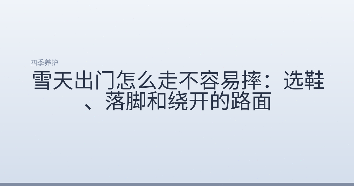 雪天出门怎么走不容易摔:选鞋、落脚和绕开的路面