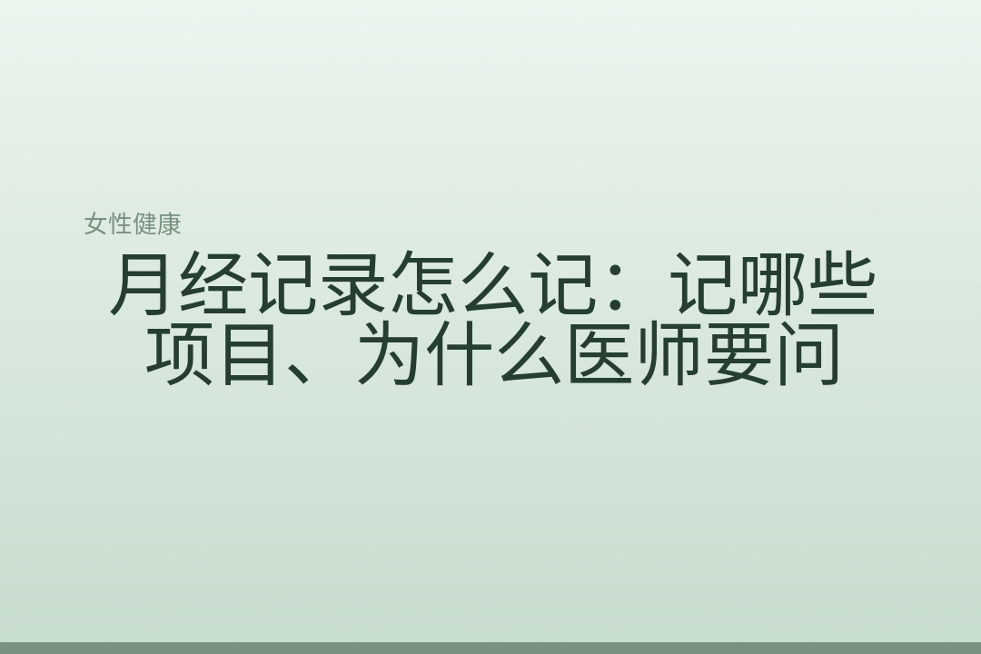 月经记录怎么记：记哪些项目、为什么医师要问