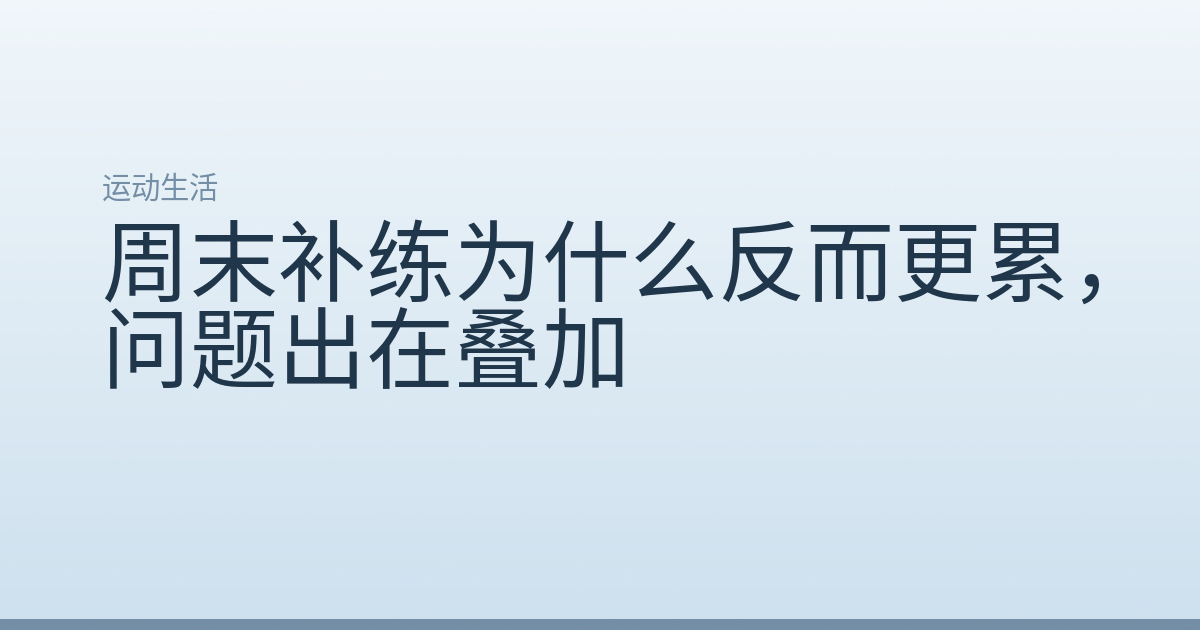 周末补练为什么反而更累，问题出在叠加