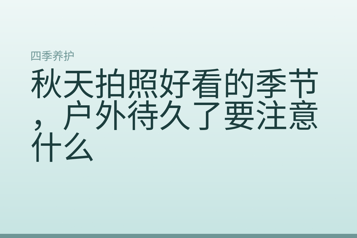 秋天拍照好看的季节,户外待久了要注意什么