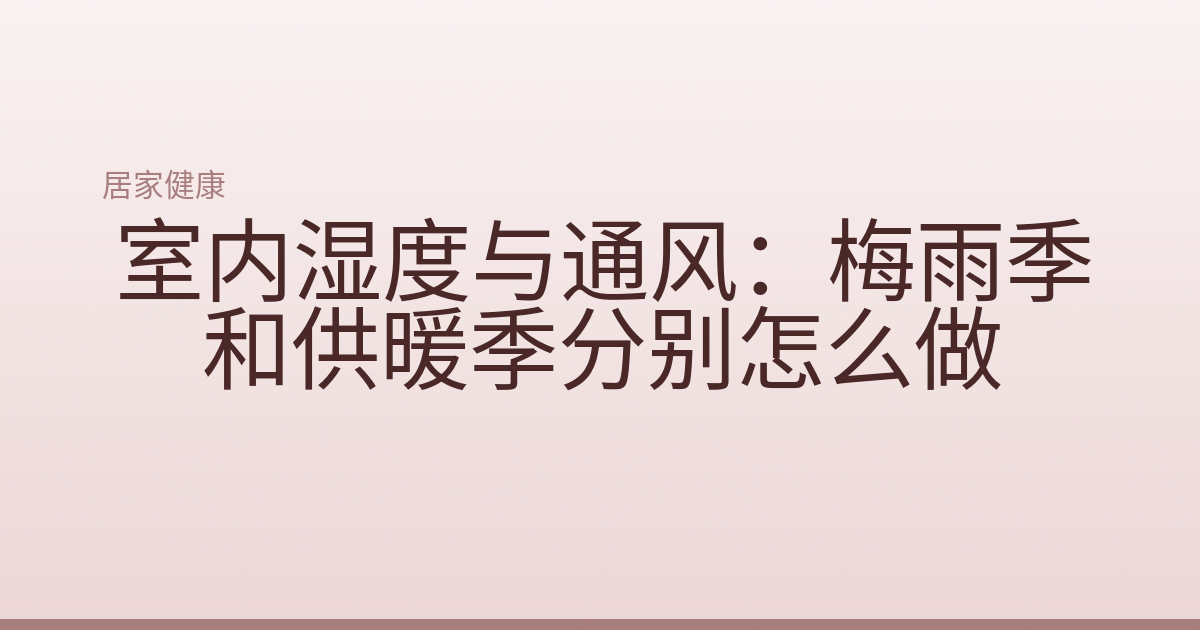 室内湿度与通风：梅雨季和供暖季分别怎么做