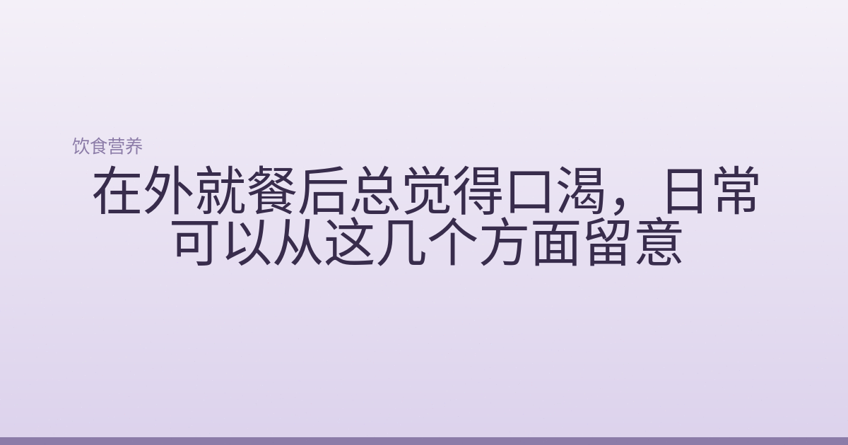 在外就餐后总觉得口渴，日常可以从这几个方面留意