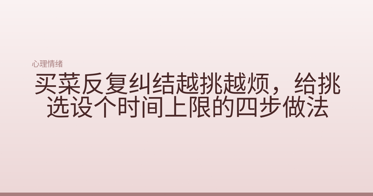 买菜反复纠结越挑越烦,给挑选设个时间上限的四步做法