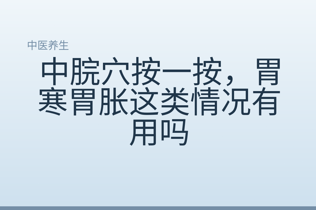 中脘穴按一按,胃寒胃胀这类情况有用吗