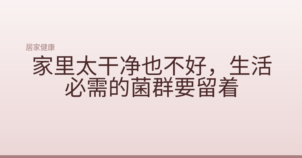 家里太干净也不好，生活必需的菌群要留着