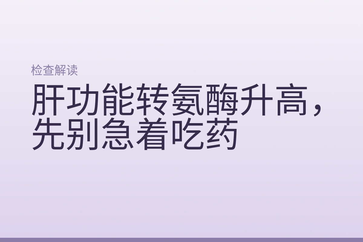 肝功能转氨酶升高,先别急着吃药