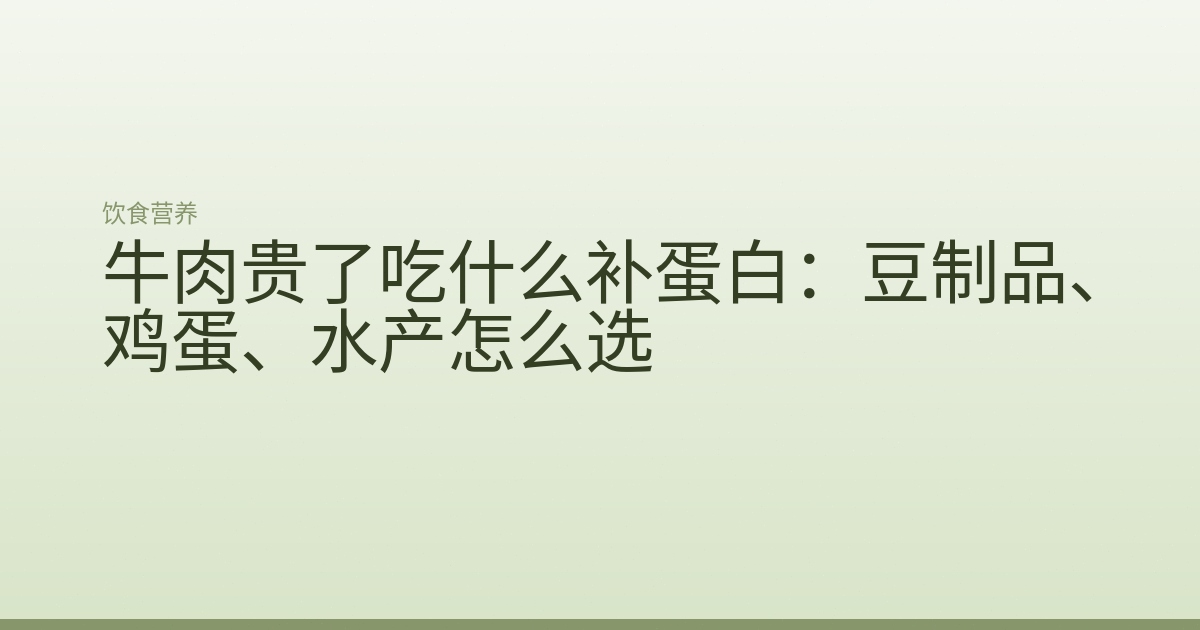 牛肉贵了吃什么补蛋白：豆制品、鸡蛋、水产怎么选