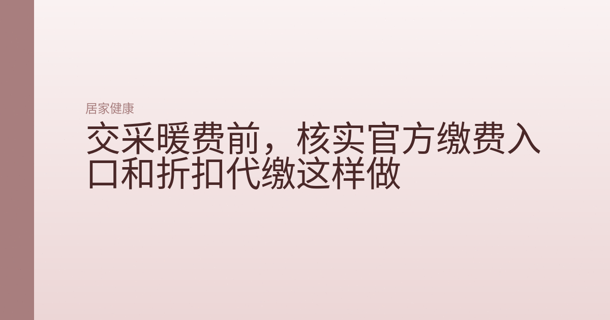 交采暖费前,核实官方缴费入口和折扣代缴这样做