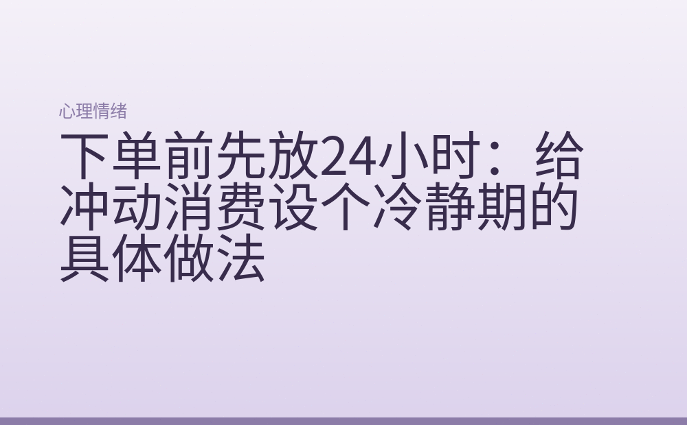 下单前先放24小时：给冲动消费设个冷静期的具体做法