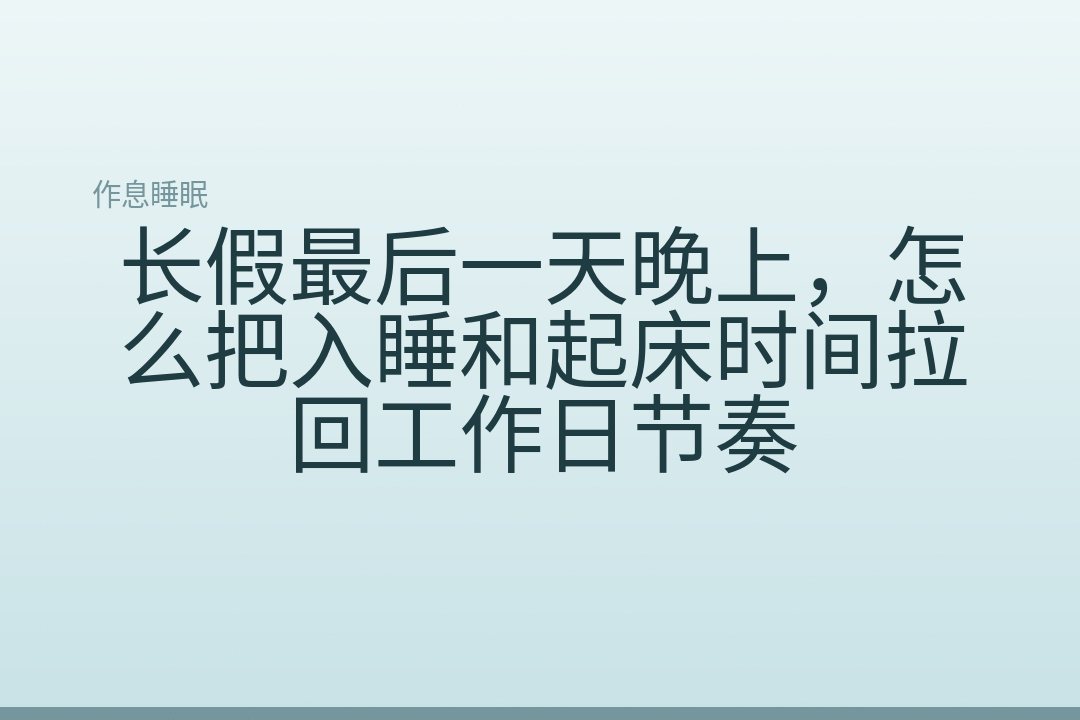 长假最后一天晚上,怎么把入睡和起床时间拉回工作日节奏