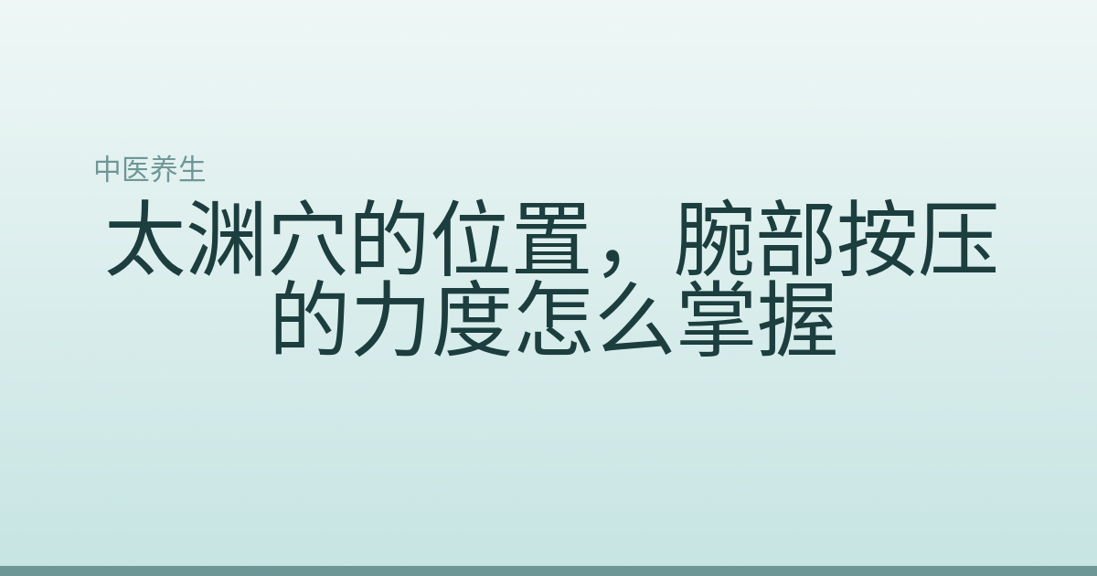 太渊穴的位置,腕部按压的力度怎么掌握