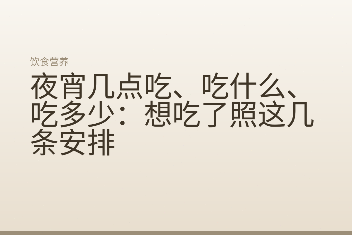 夜宵几点吃、吃什么、吃多少:想吃了照这几条安排