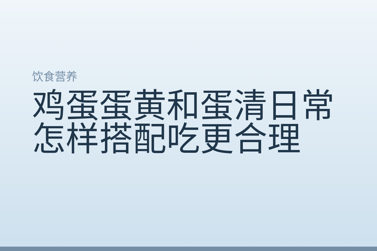 鸡蛋蛋黄和蛋清日常怎样搭配吃更合理